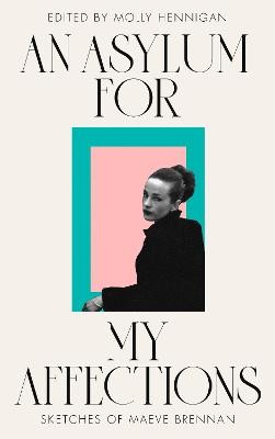 An Asylum For My Affections: Sketches of Maeve Brennan by 